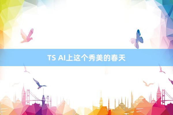 TS AI上这个秀美的春天